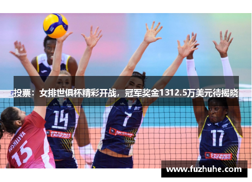 投票：女排世俱杯精彩开战，冠军奖金1312.5万美元待揭晓